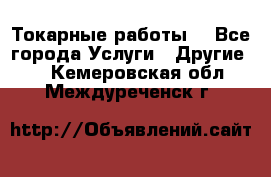 Токарные работы. - Все города Услуги » Другие   . Кемеровская обл.,Междуреченск г.